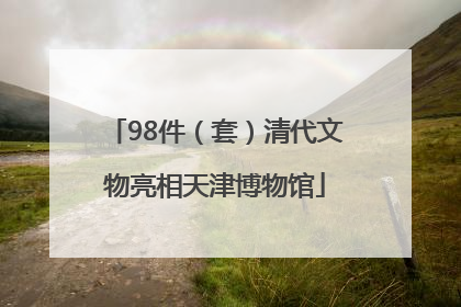 98件（套）清代文物亮相天津博物馆
